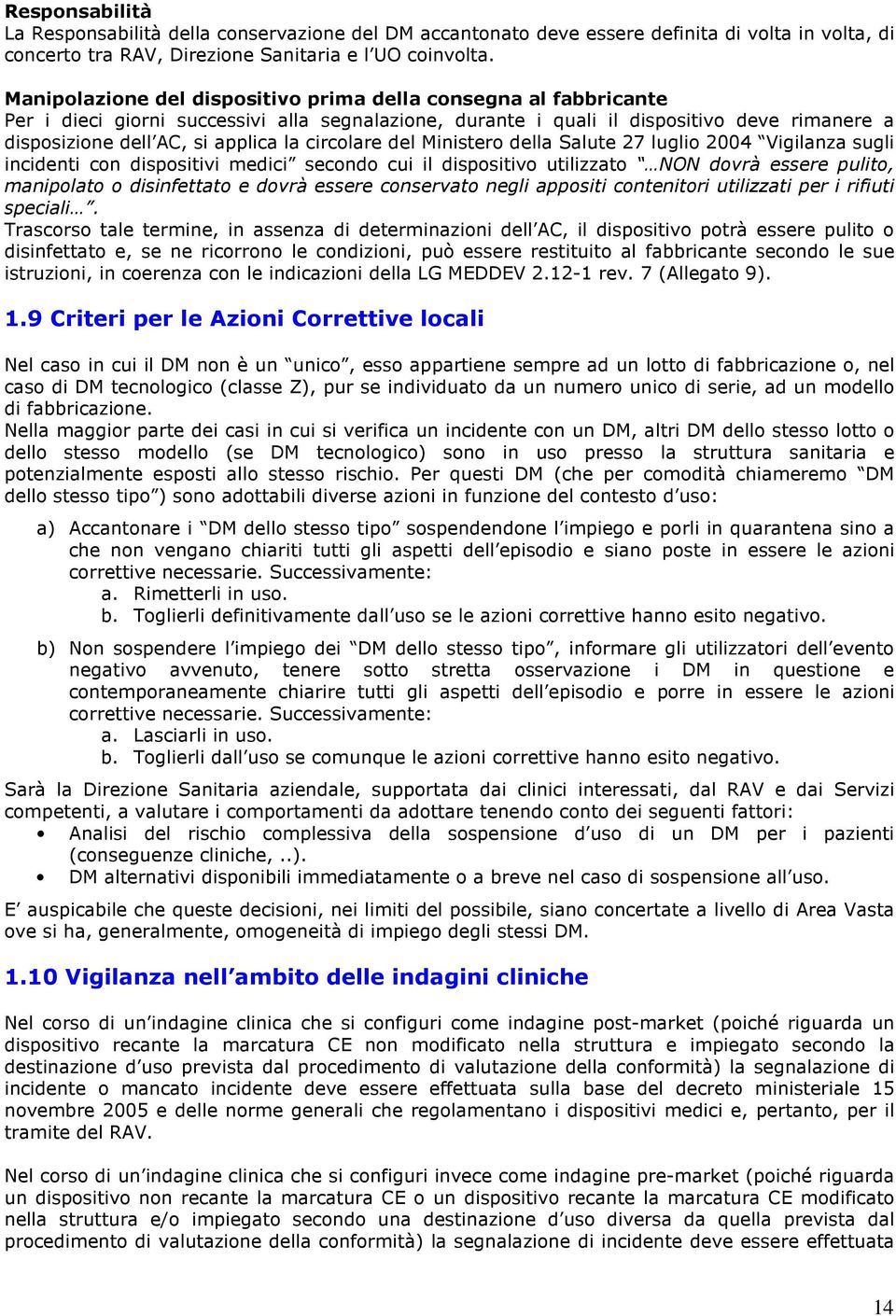 circolare del Ministero della Salute 27 luglio 2004 Vigilanza sugli incidenti con dispositivi medici secondo cui il dispositivo utilizzato NON dovrà essere pulito, manipolato o disinfettato e dovrà