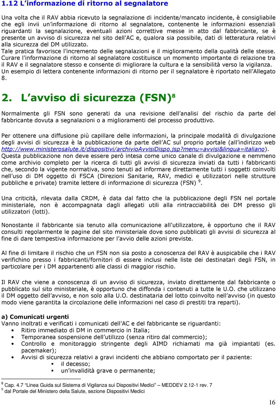 qualora sia possibile, dati di letteratura relativi alla sicurezza del DM utilizzato. Tale pratica favorisce l incremento delle segnalazioni e il miglioramento della qualità delle stesse.