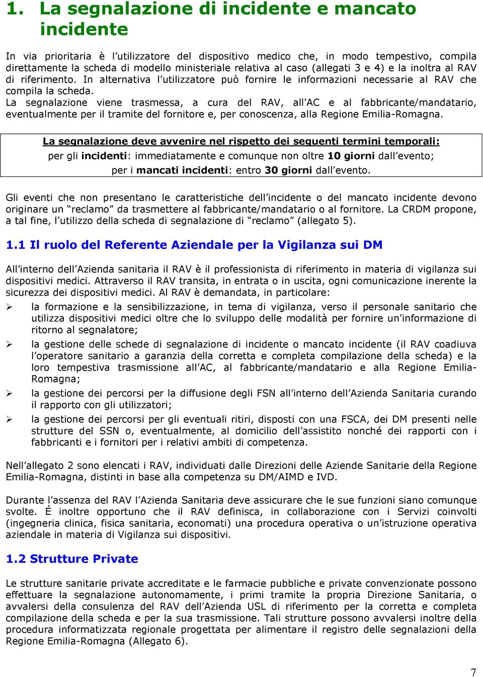 La segnalazione viene trasmessa, a cura del RAV, all AC e al fabbricante/mandatario, eventualmente per il tramite del fornitore e, per conoscenza, alla Regione Emilia-Romagna.