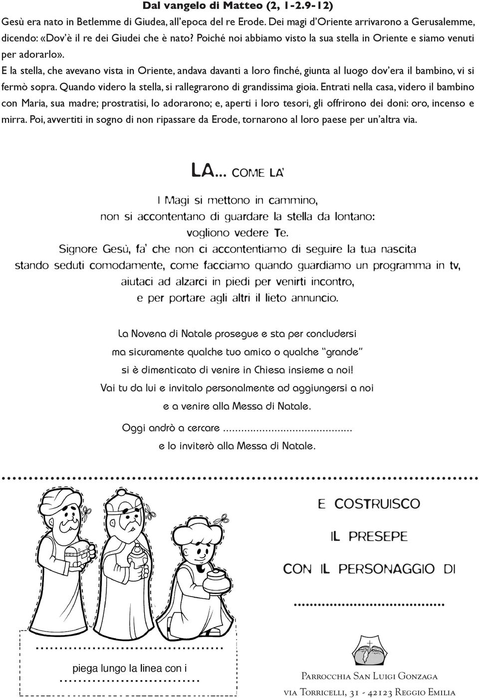 E la stella, che avevano vista in Oriente, andava davanti a loro finché, giunta al luogo dov era il bambino, vi si fermò sopra. Quando videro la stella, si rallegrarono di grandissima gioia.