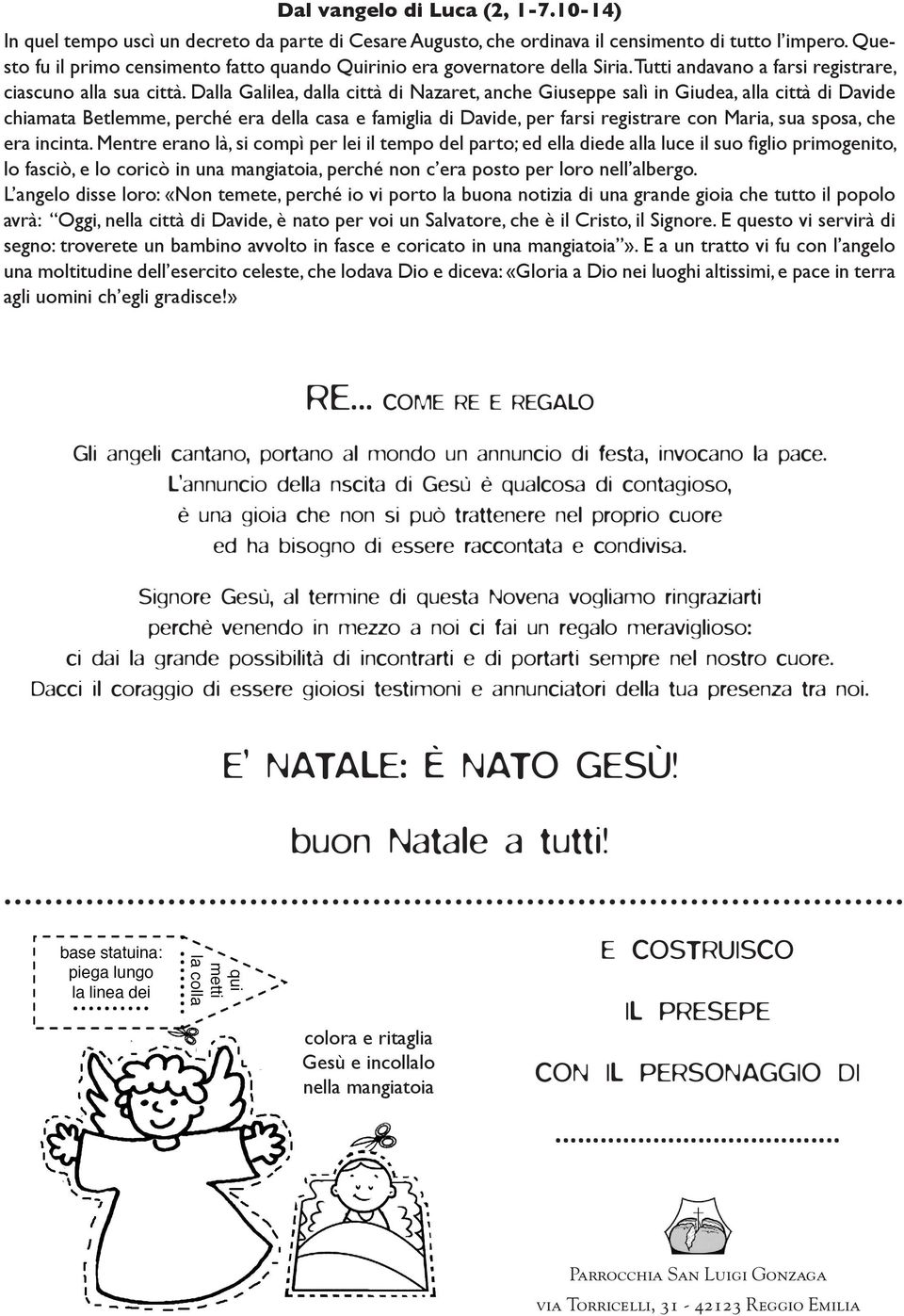 Dalla Galilea, dalla città di Nazaret, anche Giuseppe salì in Giudea, alla città di Davide chiamata Betlemme, perché era della casa e famiglia di Davide, per farsi registrare con Maria, sua sposa,