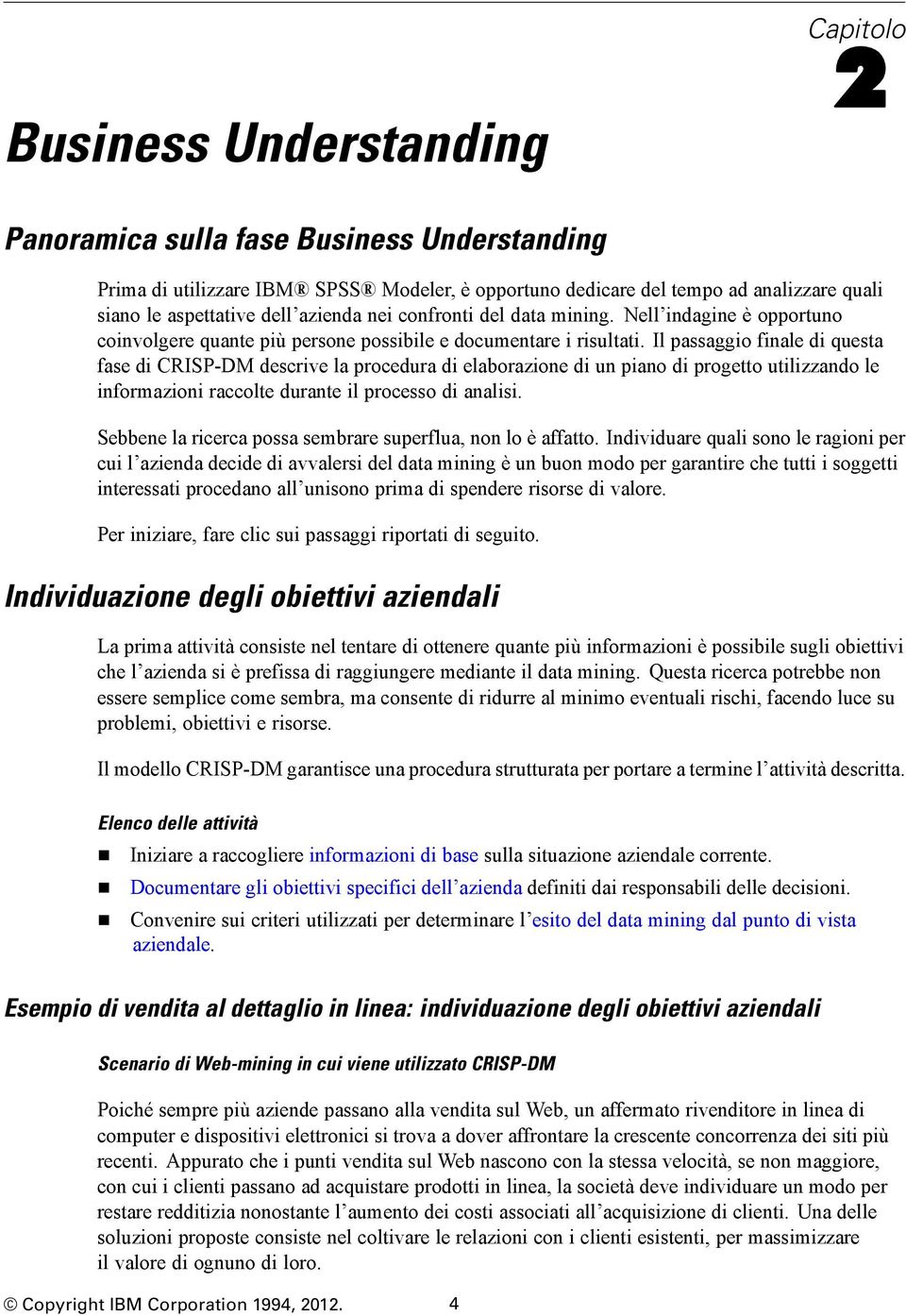 Il passaggio finale di questa fase di CRISP-DM descrive la procedura di elaborazione di un piano di progetto utilizzando le informazioni raccolte durante il processo di analisi.