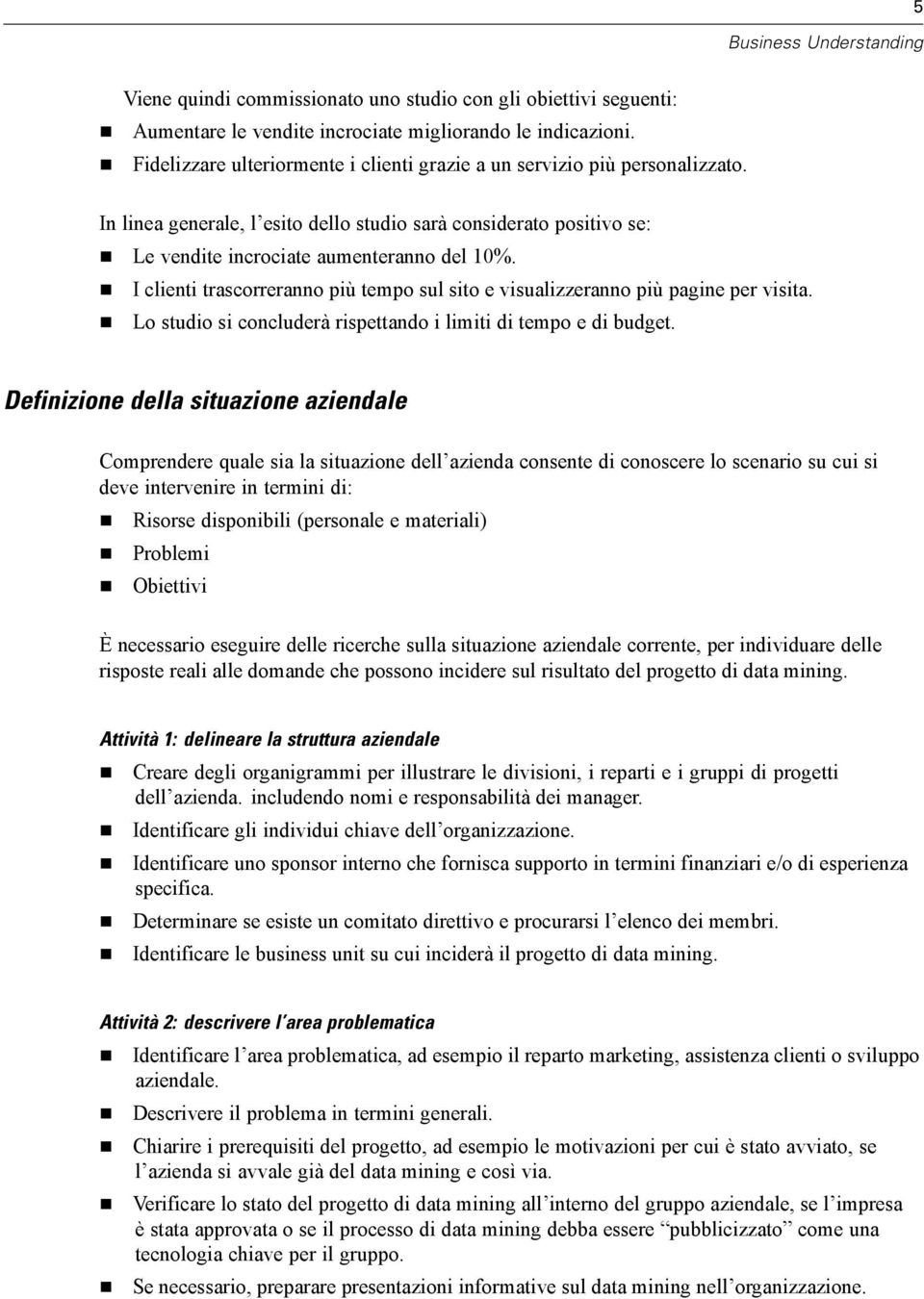 I clienti trascorreranno più tempo sul sito e visualizzeranno più pagine per visita. Lo studio si concluderà rispettando i limiti di tempo e di budget.