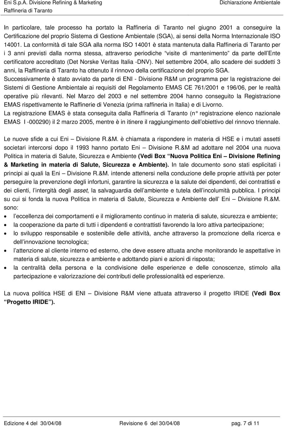 accreditato (Det Norske Veritas Italia -DNV). Nel settembre 2004, allo scadere dei suddetti 3 anni, la ha ottenuto il rinnovo della certificazione del proprio SGA.