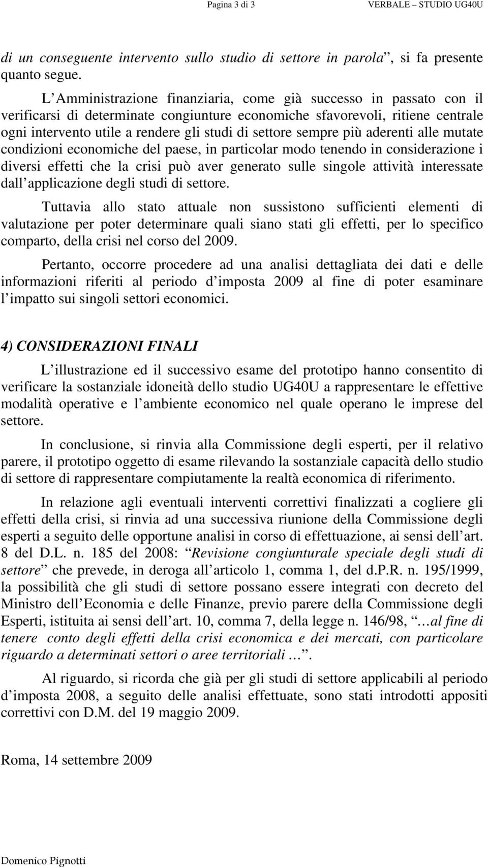 sempre più aderenti alle mutate condizioni economiche del paese, in particolar modo tenendo in considerazione i diversi effetti che la crisi può aver generato sulle singole attività interessate dall