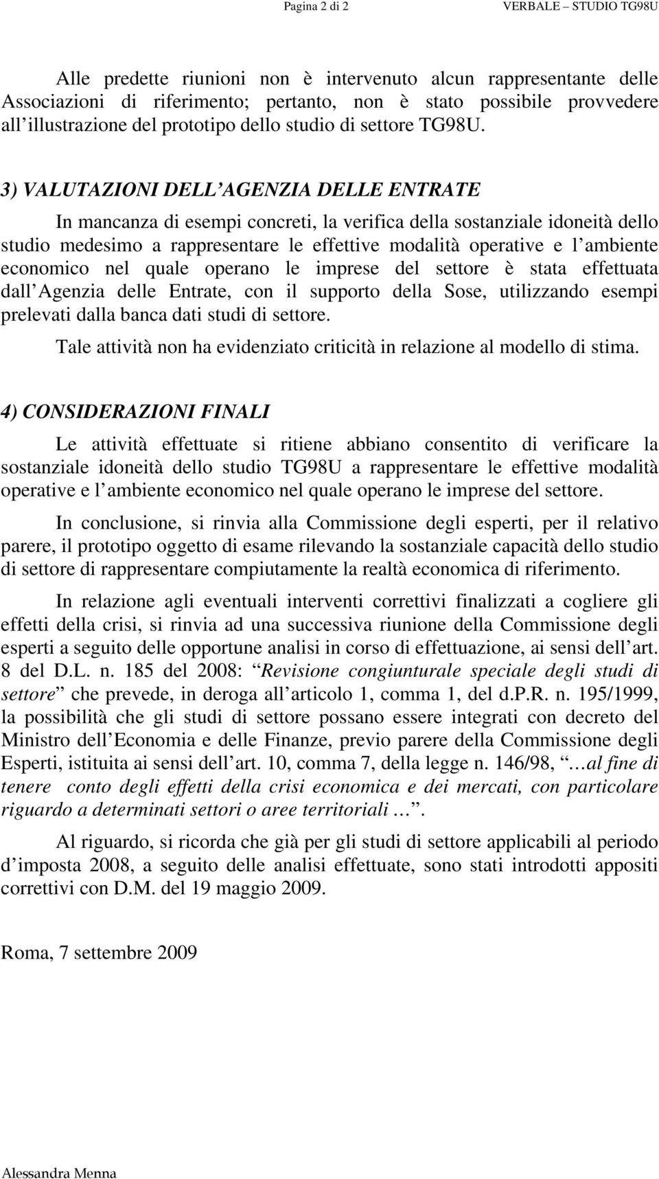 3) VALUTAZIONI DELL AGENZIA DELLE ENTRATE In mancanza di esempi concreti, la verifica della sostanziale idoneità dello studio medesimo a rappresentare le effettive modalità operative e l ambiente