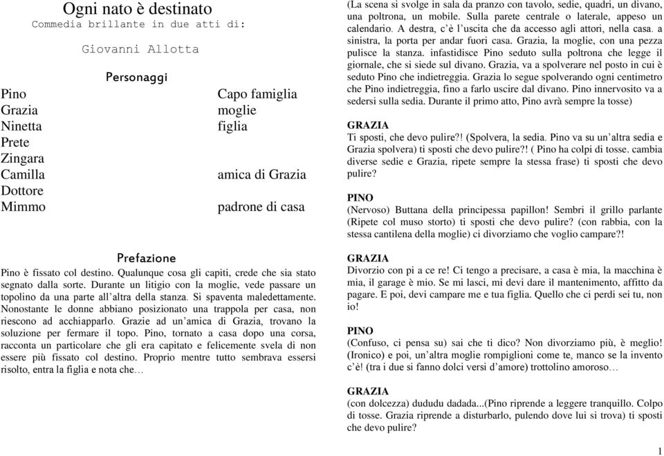 Durante un litigio con la moglie, vede passare un topolino da una parte all altra della stanza. Si spaventa maledettamente.