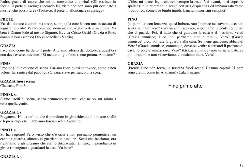 Va bene? Diamo lode al nostro Signore. Evviva Cristo Gesù! (Grazia e Pino, danno il loro assenso) Dio vi benedica (Va via) Facciamo come ha detto il prete.