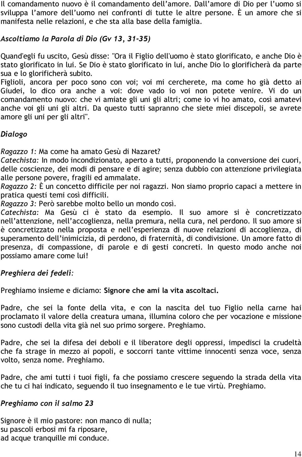 Ascoltiamo la Parola di Dio (Gv 13, 31-35) Quand'egli fu uscito, Gesù disse: "Ora il Figlio dell'uomo è stato glorificato, e anche Dio è stato glorificato in lui.