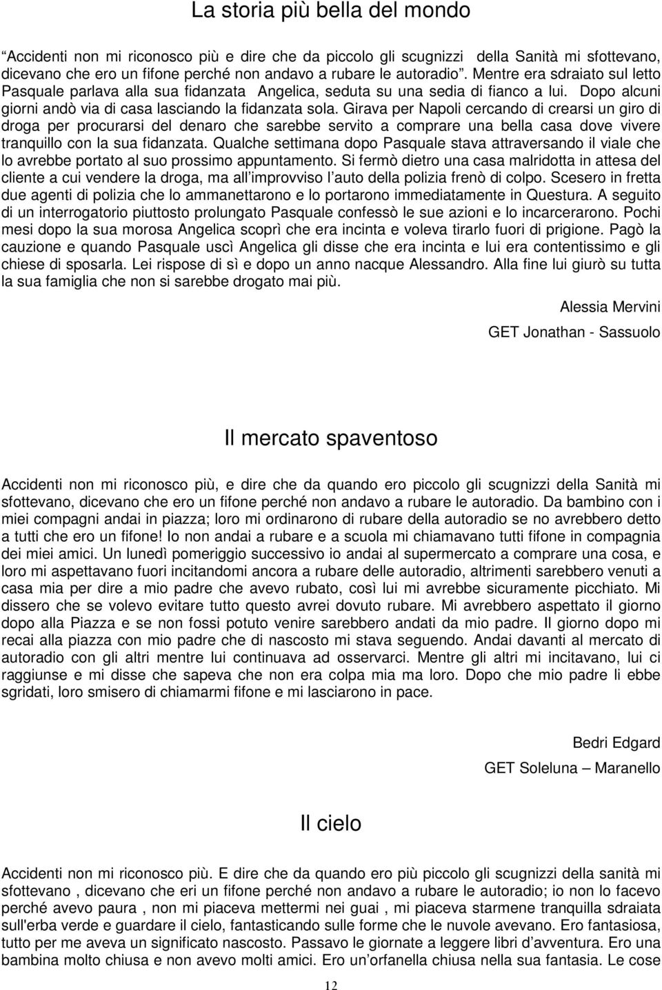 Girava per Napoli cercando di crearsi un giro di droga per procurarsi del denaro che sarebbe servito a comprare una bella casa dove vivere tranquillo con la sua fidanzata.