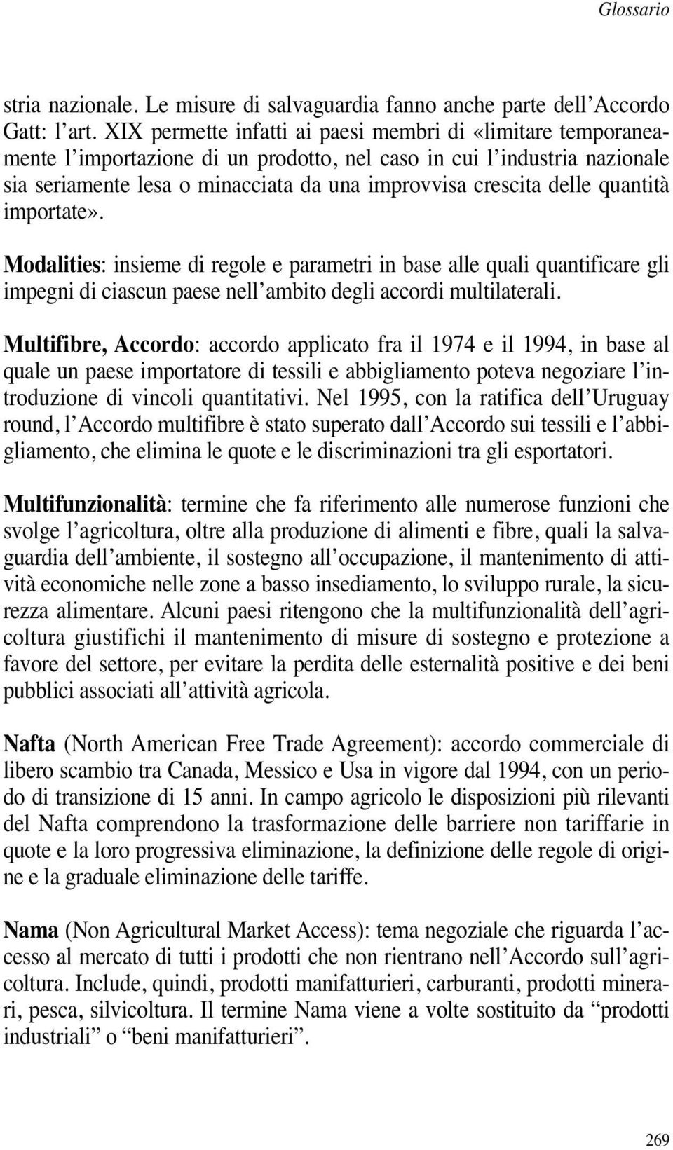 delle quantità importate». Modalities: insieme di regole e parametri in base alle quali quantificare gli impegni di ciascun paese nell ambito degli accordi multilaterali.
