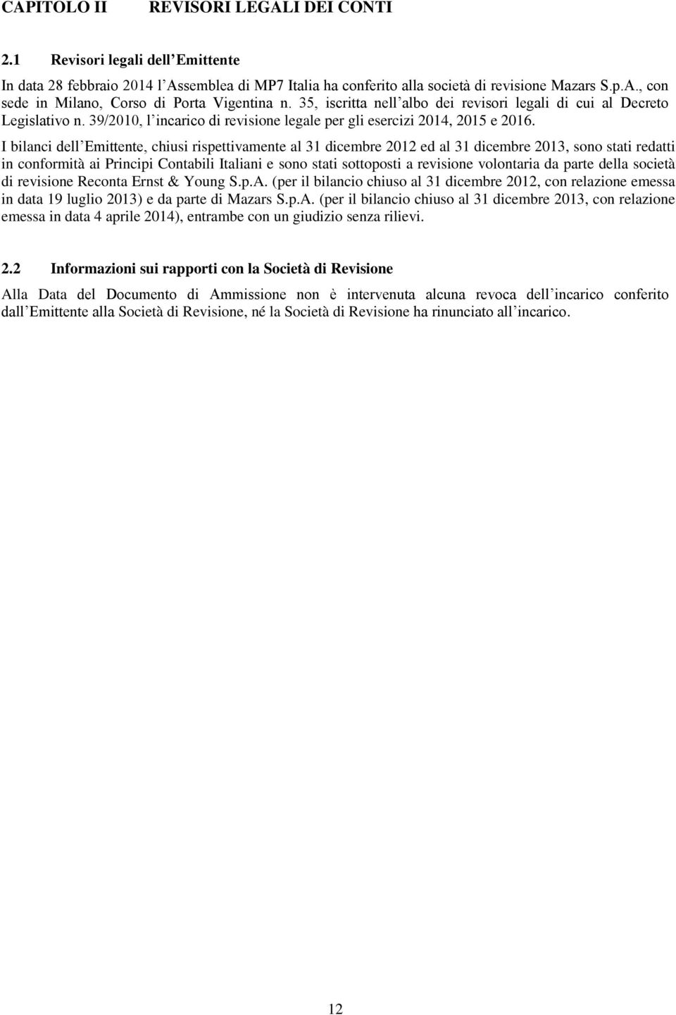 I bilanci dell Emittente, chiusi rispettivamente al 31 dicembre 2012 ed al 31 dicembre 2013, sono stati redatti in conformità ai Principi Contabili Italiani e sono stati sottoposti a revisione