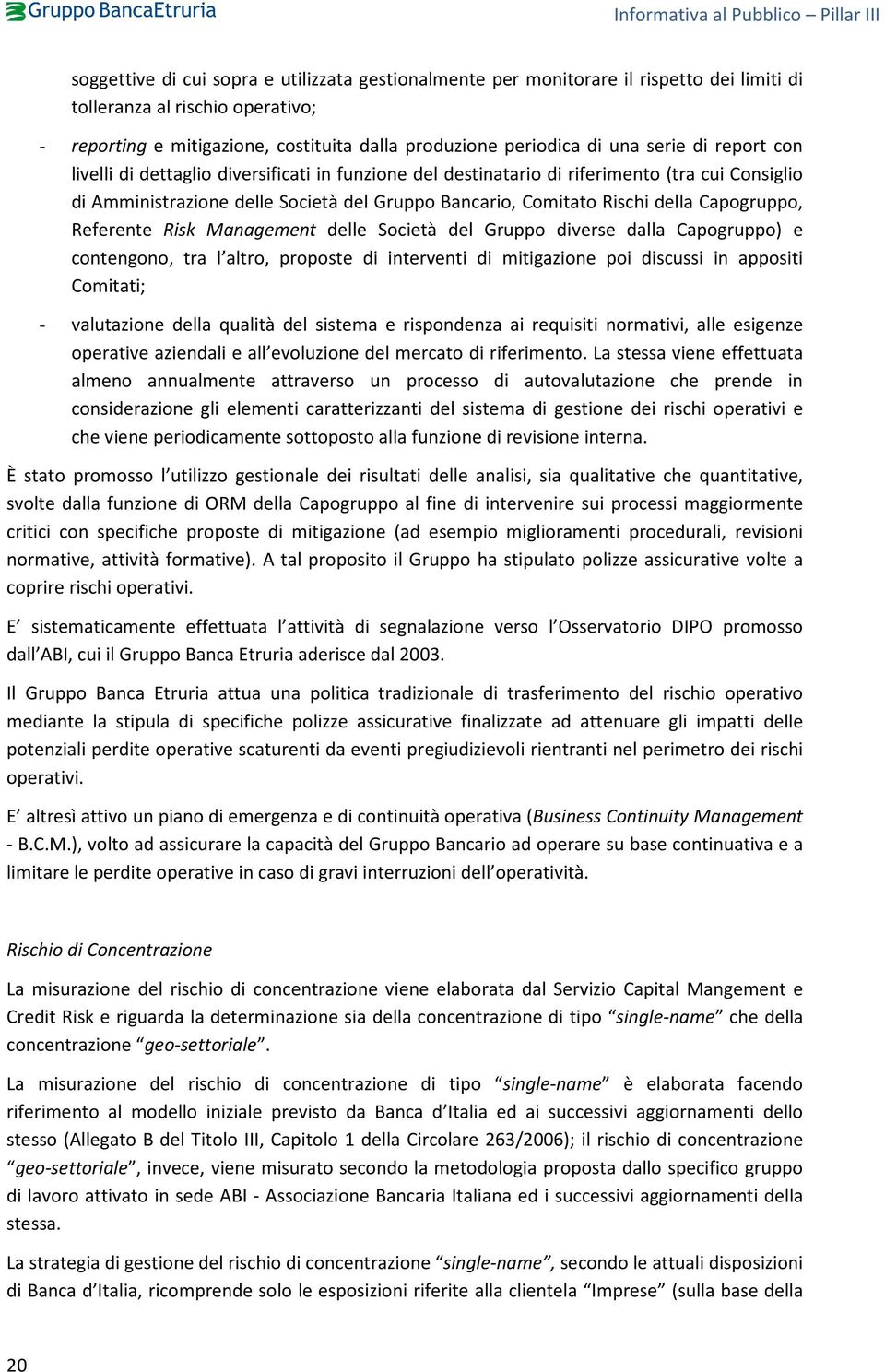 Capogruppo, Referente Risk Management delle Società del Gruppo diverse dalla Capogruppo) e contengono, tra l altro, proposte di interventi di mitigazione poi discussi in appositi Comitati; -