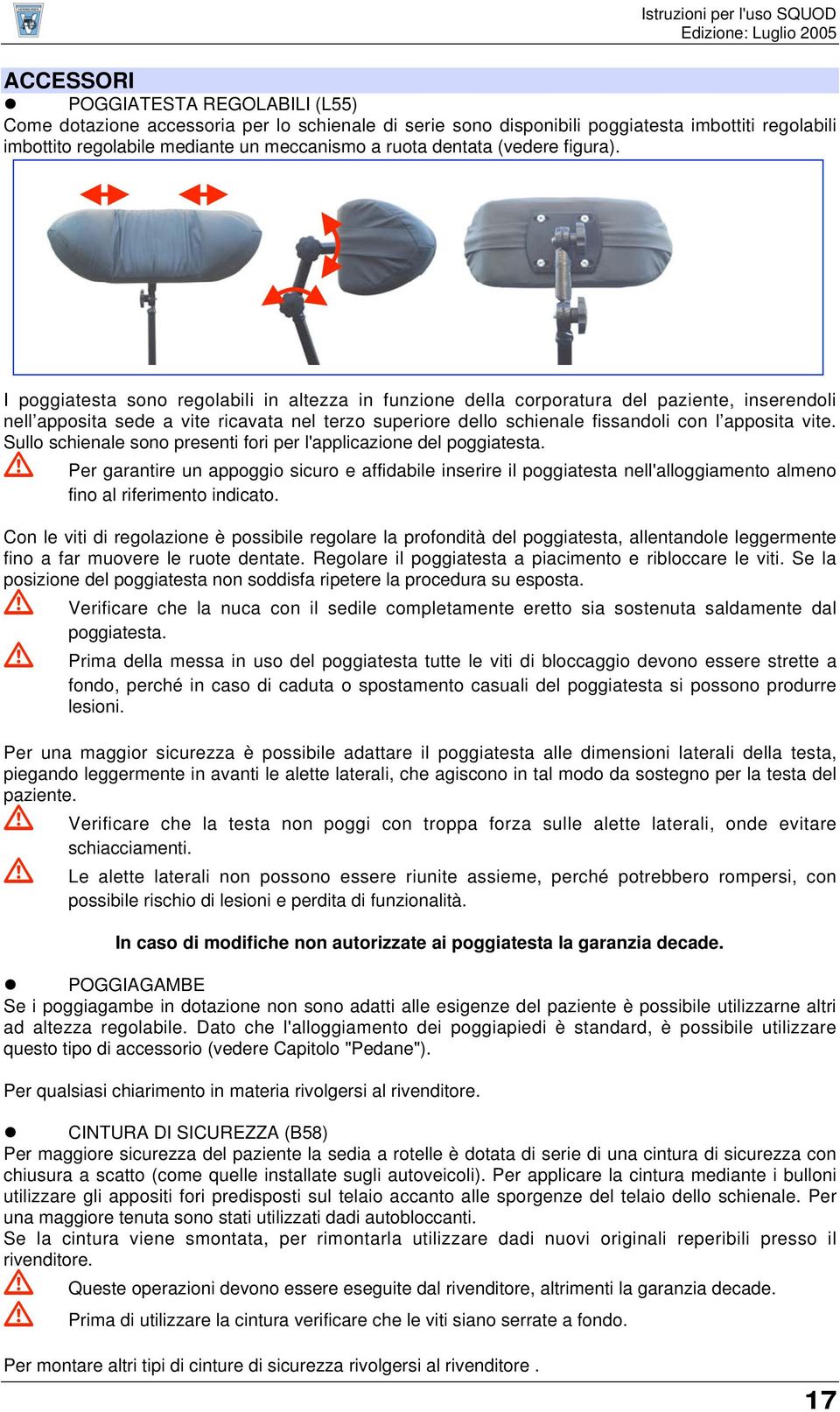 I poggiatesta sono regolabili in altezza in funzione della corporatura del paziente, inserendoli nell apposita sede a vite ricavata nel terzo superiore dello schienale fissandoli con l apposita vite.