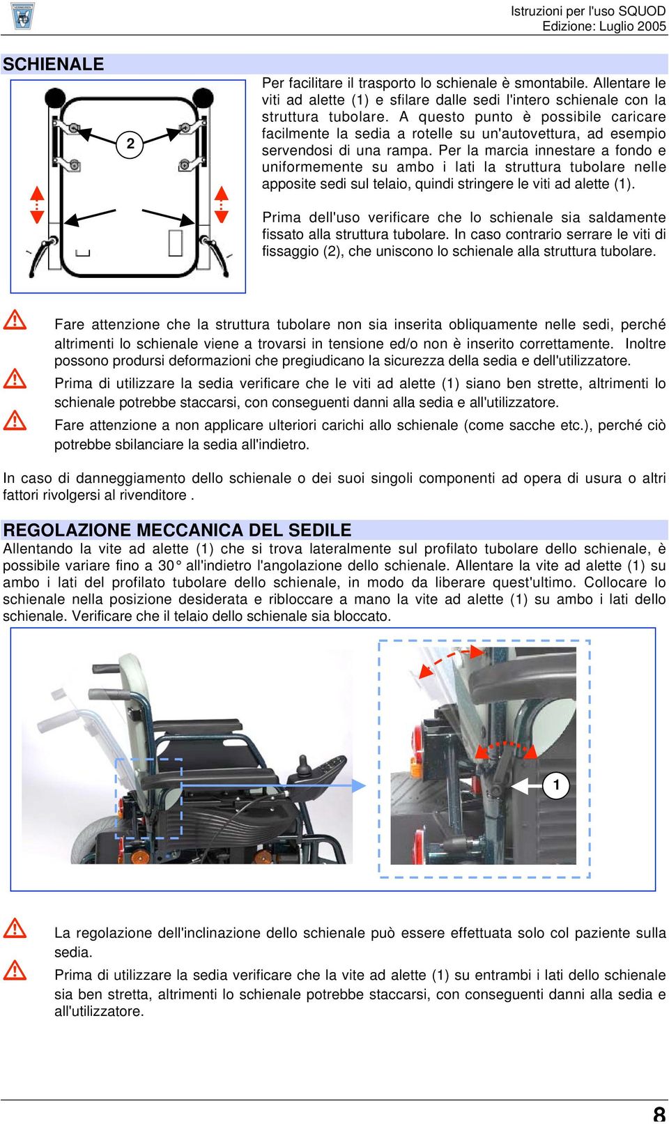 Per la marcia innestare a fondo e uniformemente su ambo i lati la struttura tubolare nelle apposite sedi sul telaio, quindi stringere le viti ad alette (1).