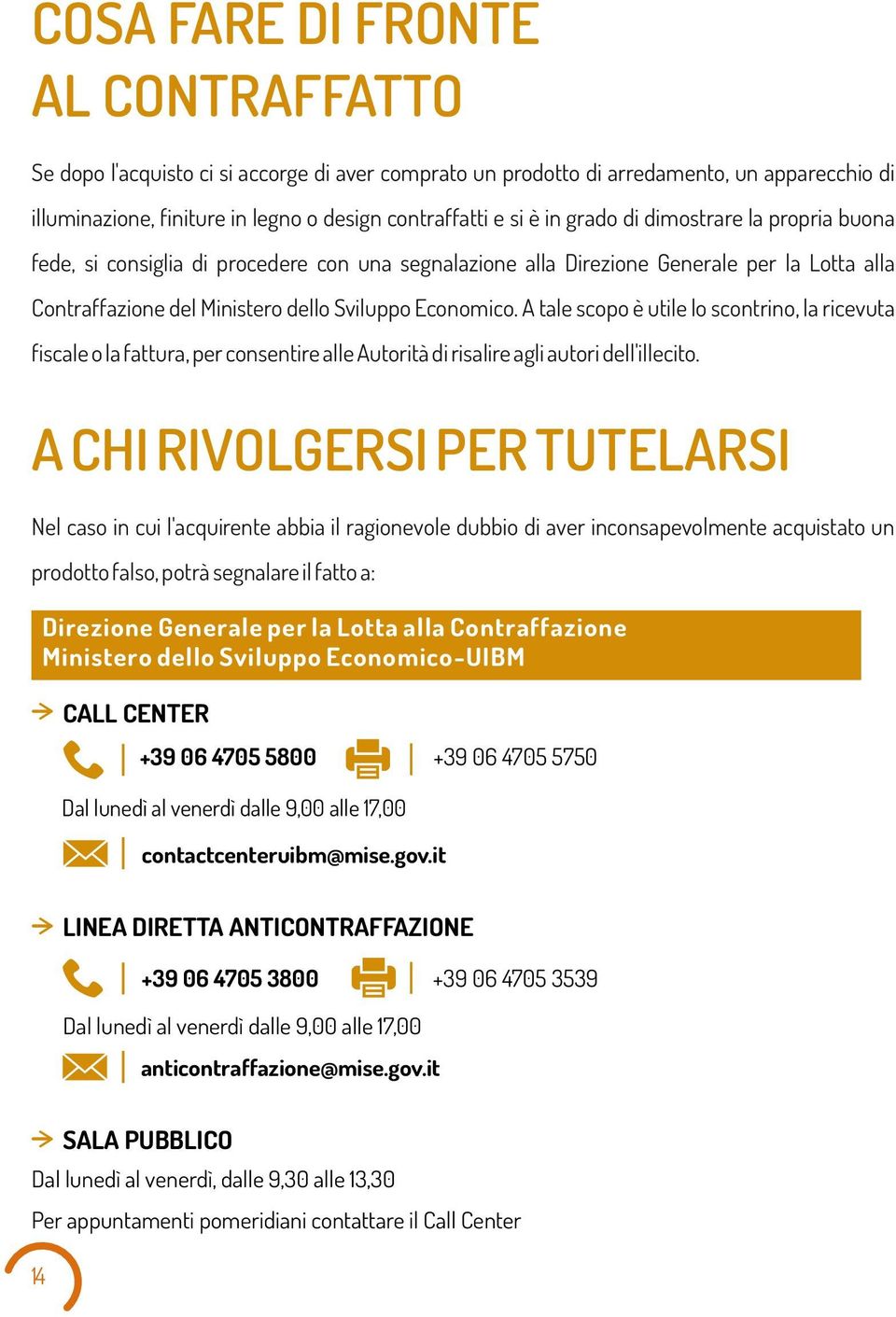 A tae scopo è utie o scontrino, a ricevuta fiscae o a fattura, per consentire ae Autorità di risaire agi autori de'iecito.