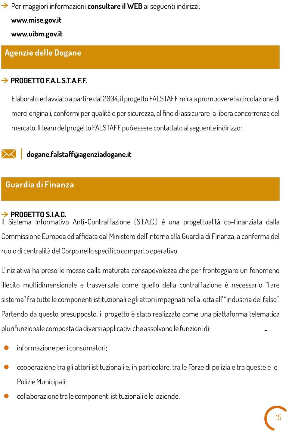 F. Eaborato ed avviato a partire da 2004, i progetto FALSTAFF mira a promuovere a circoazione di merci originai, conformi per quaità e per sicurezza, a fine di assicurare a ibera concorrenza de