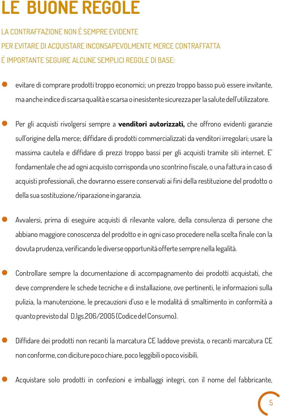 Per gi acquisti rivogersi sempre a venditori autorizzati, che offrono evidenti garanzie su'origine dea merce; diffidare di prodotti commerciaizzati da venditori irregoari; usare a massima cautea e