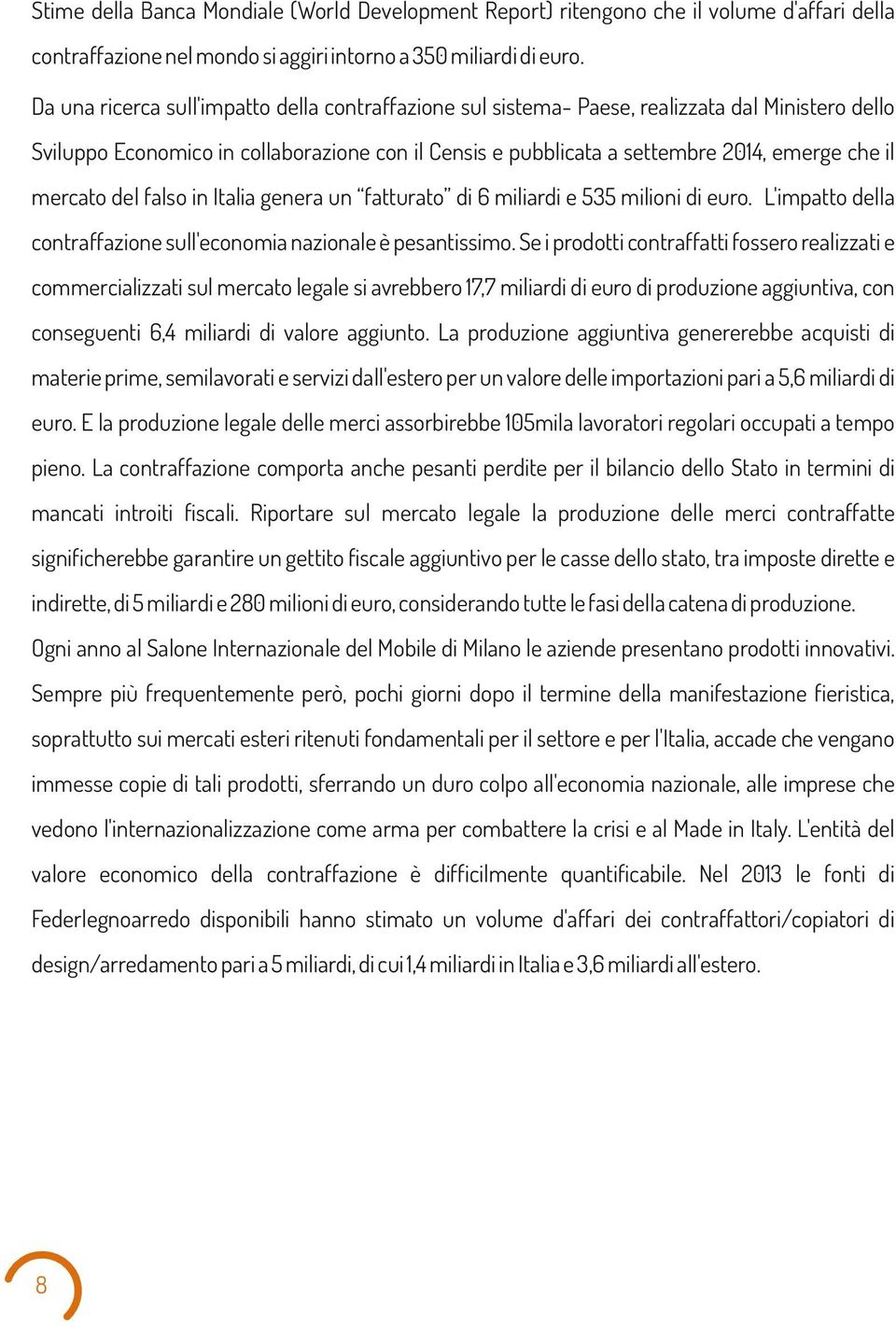 Itaia genera un fatturato di 6 miiardi e 535 miioni di euro. L'impatto dea contraffazione su'economia nazionae è pesantissimo.