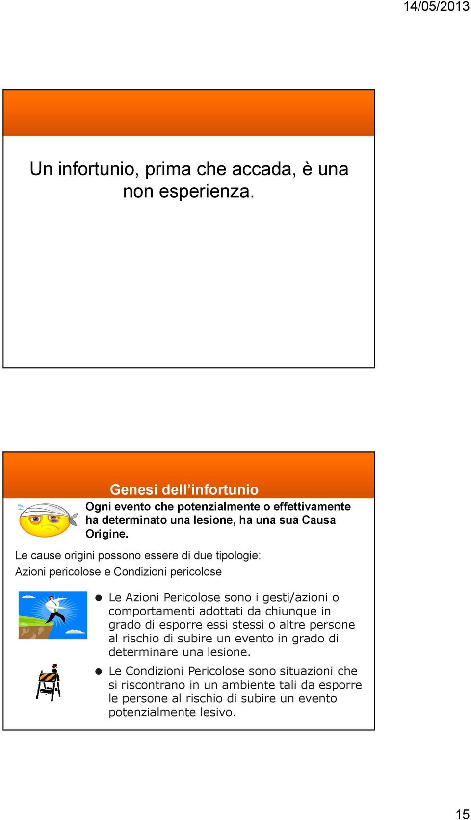 Le cause origini possono essere di due tipologie: Azioni pericolose e Condizioni pericolose Le Azioni Pericolose sono i gesti/azioni o comportamenti