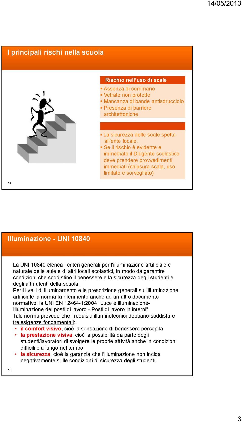 Se il rischio è evidente e immediato il Dirigente scolastico deve prendere provvedimenti immediati (chiusura scala, uso limitato e sorvegliato) 5 Illuminazione - UNI 10840 6 La UNI 10840 elenca i