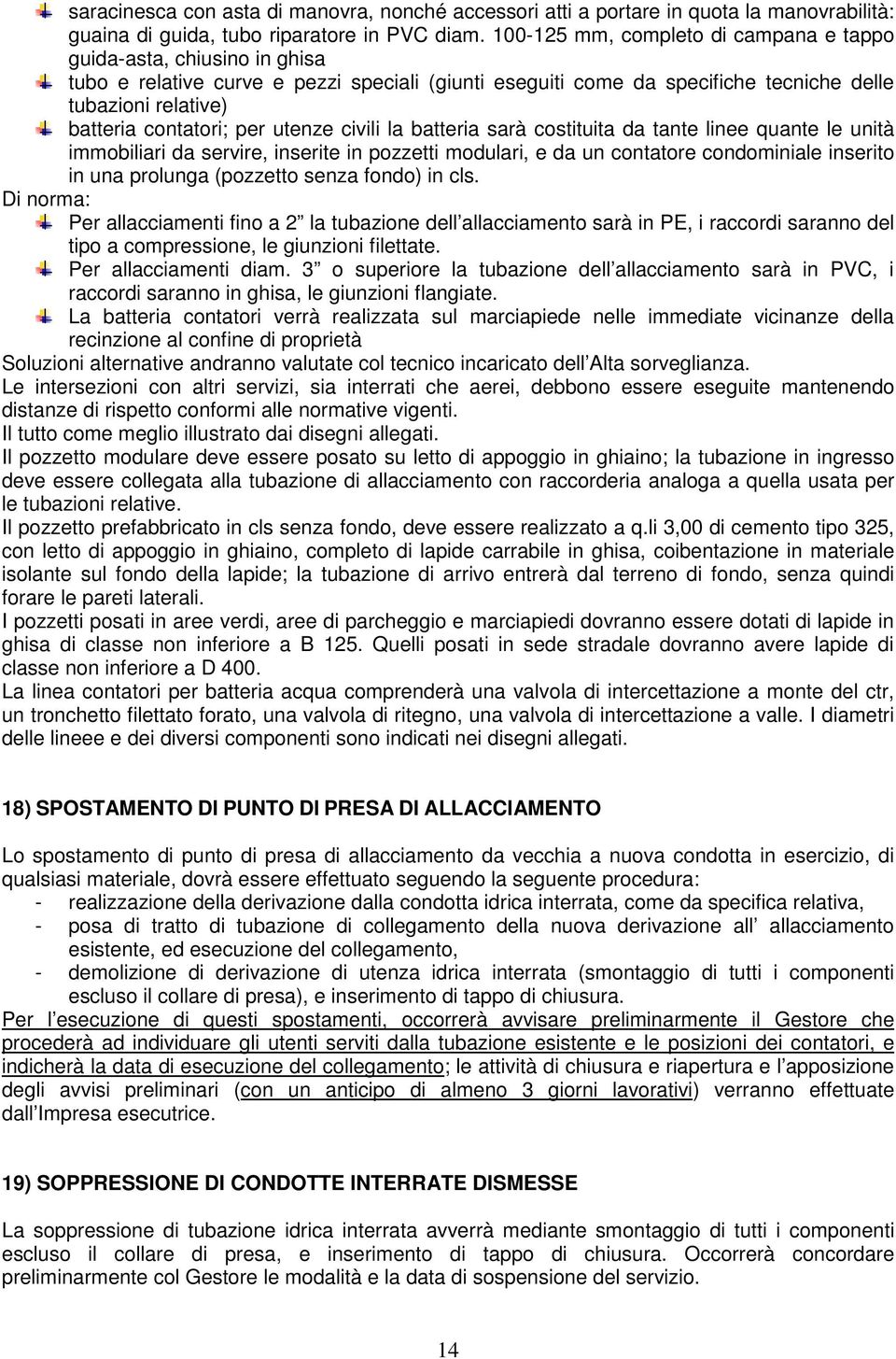 per utenze civili la batteria sarà costituita da tante linee quante le unità immobiliari da servire, inserite in pozzetti modulari, e da un contatore condominiale inserito in una prolunga (pozzetto