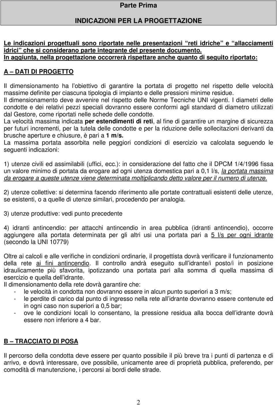 In aggiunta, nella progettazione occorrerà rispettare anche quanto di seguito riportato: A DATI DI PROGETTO Il dimensionamento ha l obiettivo di garantire la portata di progetto nel rispetto delle