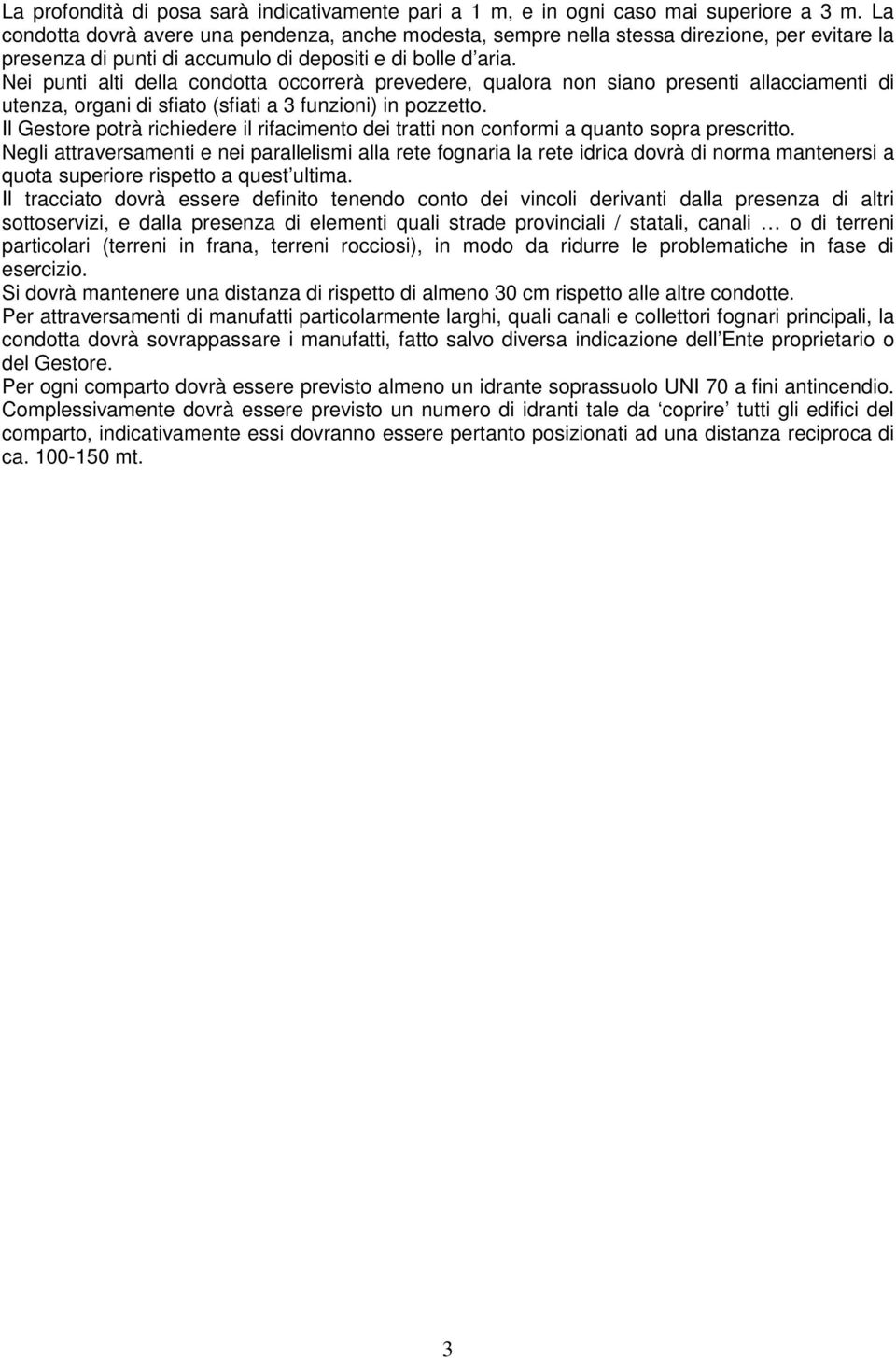 Nei punti alti della condotta occorrerà prevedere, qualora non siano presenti allacciamenti di utenza, organi di sfiato (sfiati a 3 funzioni) in pozzetto.