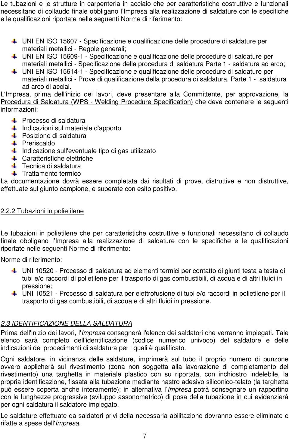 generali; UNI EN ISO 15609-1 - Specificazione e qualificazione delle procedure di saldature per materiali metallici - Specificazione della procedura di saldatura Parte 1 - saldatura ad arco; UNI EN