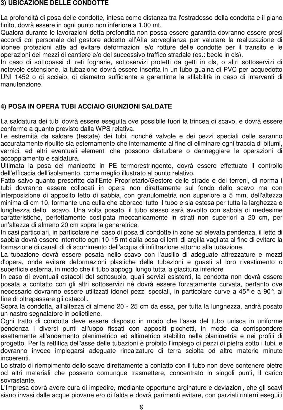 idonee protezioni atte ad evitare deformazioni e/o rotture delle condotte per il transito e le operazioni dei mezzi di cantiere e/o del successivo traffico stradale (es.: beole in cls).