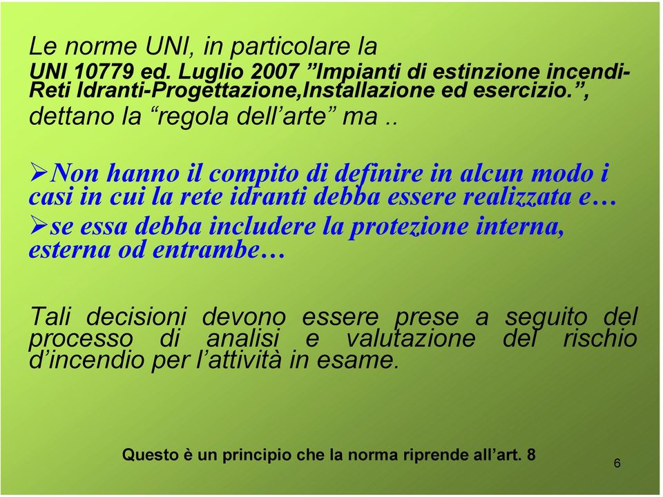 . Non hanno il compito di definire in alcun modo i casi in cui la rete idranti debba essere realizzata e se essa debba includere la