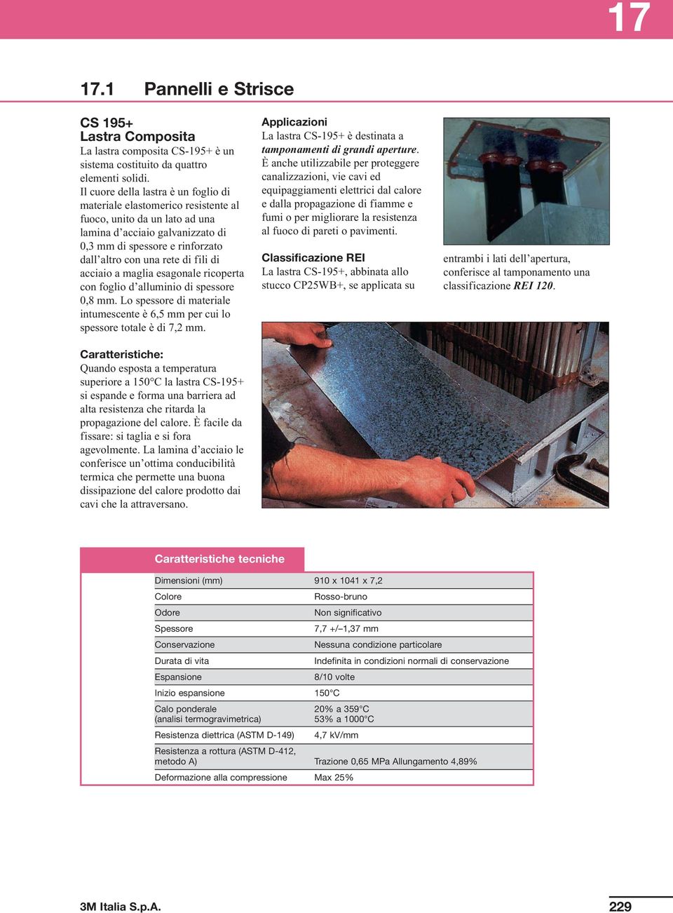 fili di acciaio a maglia esagonale ricoperta con foglio d alluminio di spessore 0,8 mm. Lo spessore di materiale intumescente è 6,5 mm per cui lo spessore totale è di 7,2 mm.