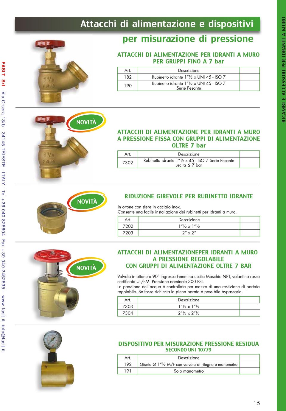 ISO 7 190 7302 Rubinetto idrante 1 ½ x UNI 45 - ISO 7 Serie Pesante ATTACCHI DI ALIMENTAZIONE PER IDRANTI A MURO A PRESSIONE FISSA CON GRUPPI DI ALIMENTAZIONE OLTRE 7 bar Rubinetto idrante 1 ½ x 45 -