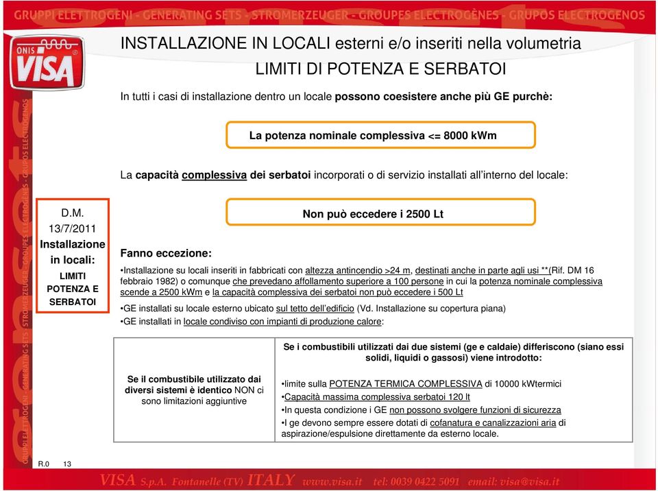 13/7/2011 Installazione in locali: LIMITI POTENZA E SERBATOI Fanno eccezione: Non può eccedere i 2500 Lt Installazione su locali inseriti in fabbricati con altezza antincendio >24 m, destinati anche