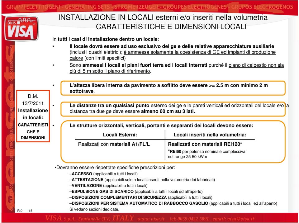 fuori terra ed i locali interrati purché il piano di calpestio non sia più di 5 m sotto il piano di riferimento. D.M. 13/7/2011 Installazione in locali: CARATTERISTI CHE E DIMENSIONI R.