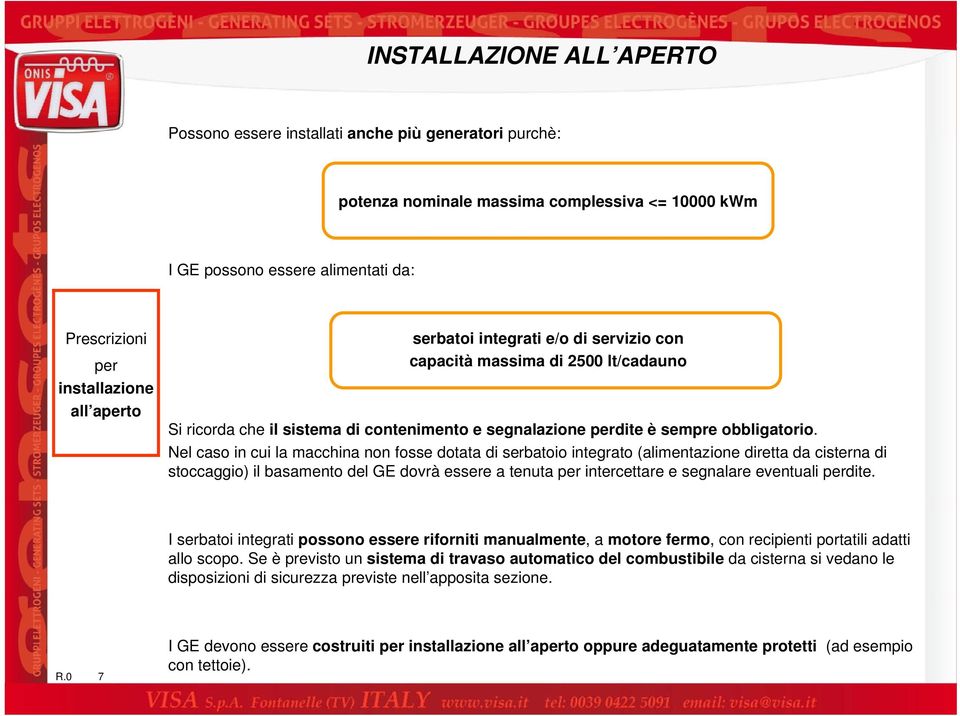 Nel caso in cui la macchina non fosse dotata di serbatoio integrato (alimentazione diretta da cisterna di stoccaggio) il basamento del GE dovrà essere a tenuta per intercettare e segnalare eventuali