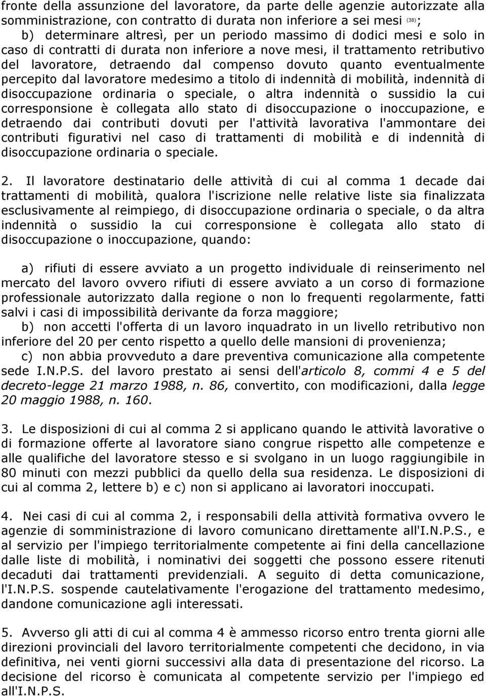 lavoratore medesimo a titolo di indennità di mobilità, indennità di disoccupazione ordinaria o speciale, o altra indennità o sussidio la cui corresponsione è collegata allo stato di disoccupazione o