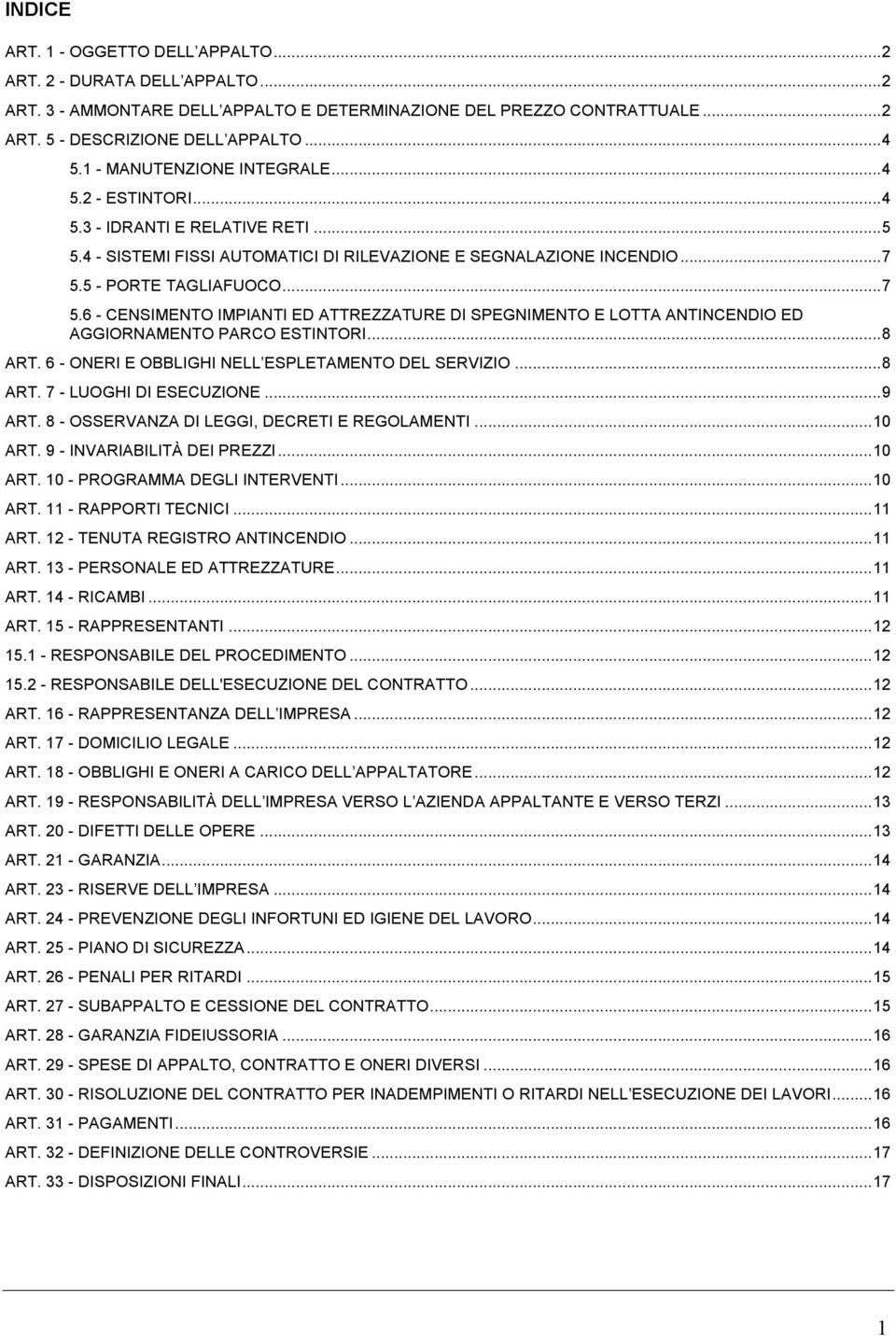 5 - PORTE TAGLIAFUOCO... 7 5.6 - CENSIMENTO IMPIANTI ED ATTREZZATURE DI SPEGNIMENTO E LOTTA ANTINCENDIO ED AGGIORNAMENTO PARCO ESTINTORI... 8 ART. 6 - ONERI E OBBLIGHI NELL ESPLETAMENTO DEL SERVIZIO.