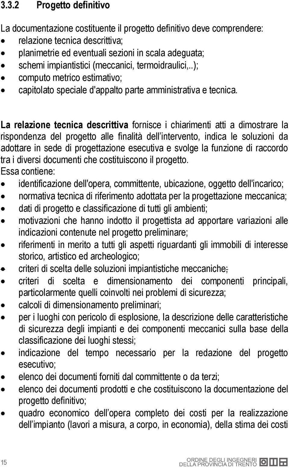 La relazione tecnica descrittiva fornisce i chiarimenti atti a dimostrare la rispondenza del progetto alle finalità dell intervento, indica le soluzioni da adottare in sede di progettazione esecutiva