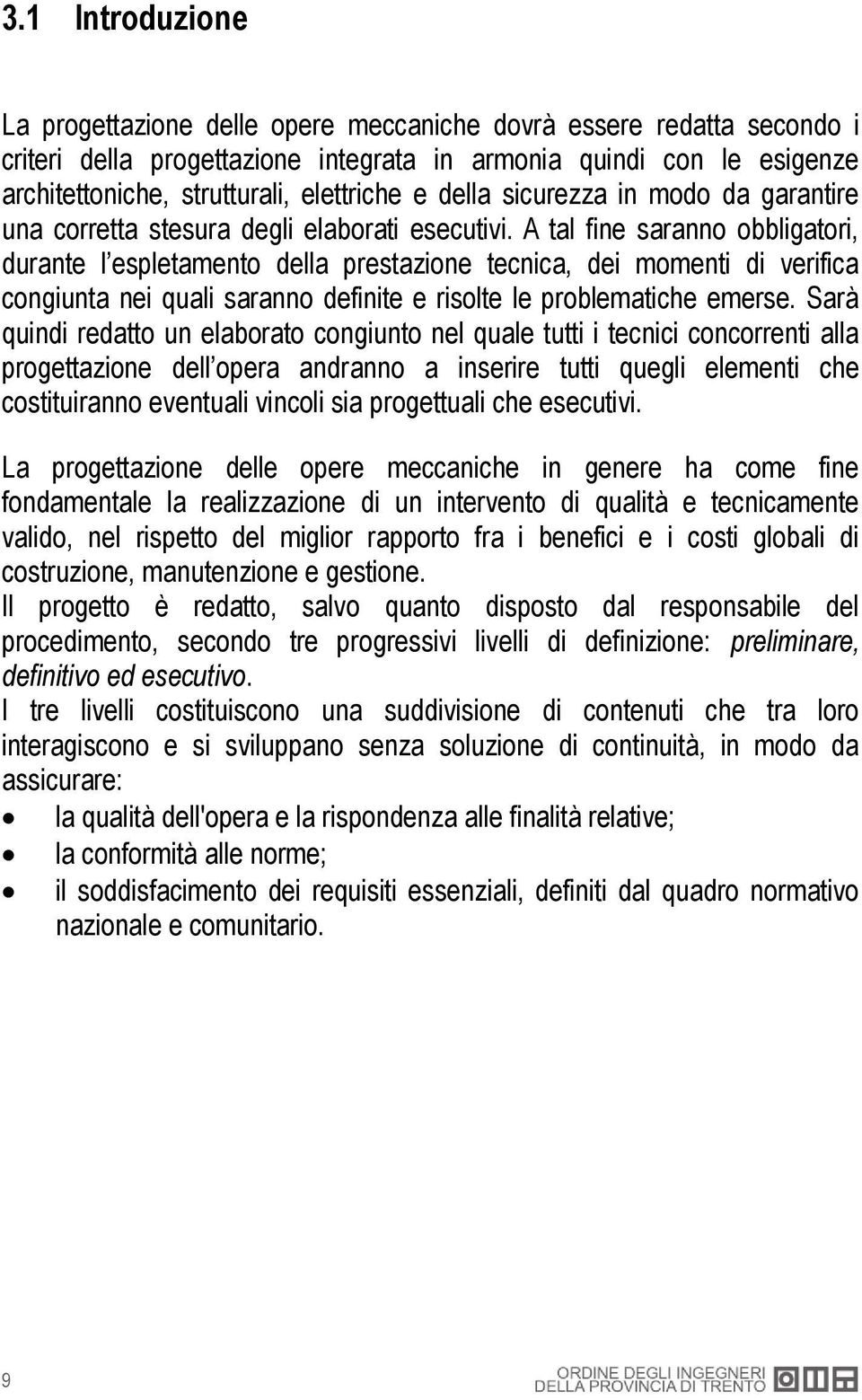 A tal fine saranno obbligatori, durante l espletamento della prestazione tecnica, dei momenti di verifica congiunta nei quali saranno definite e risolte le problematiche emerse.