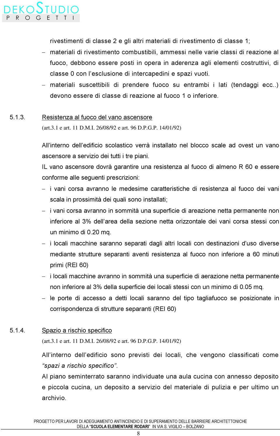 .) devono essere di classe di reazione al fuoco 1 o inferiore. 5.1.3. Resistenza al fuoco del vano ascensore (art.3.1 e art. 11 D.M.I. 26/08/92 e art. 96 D.P.