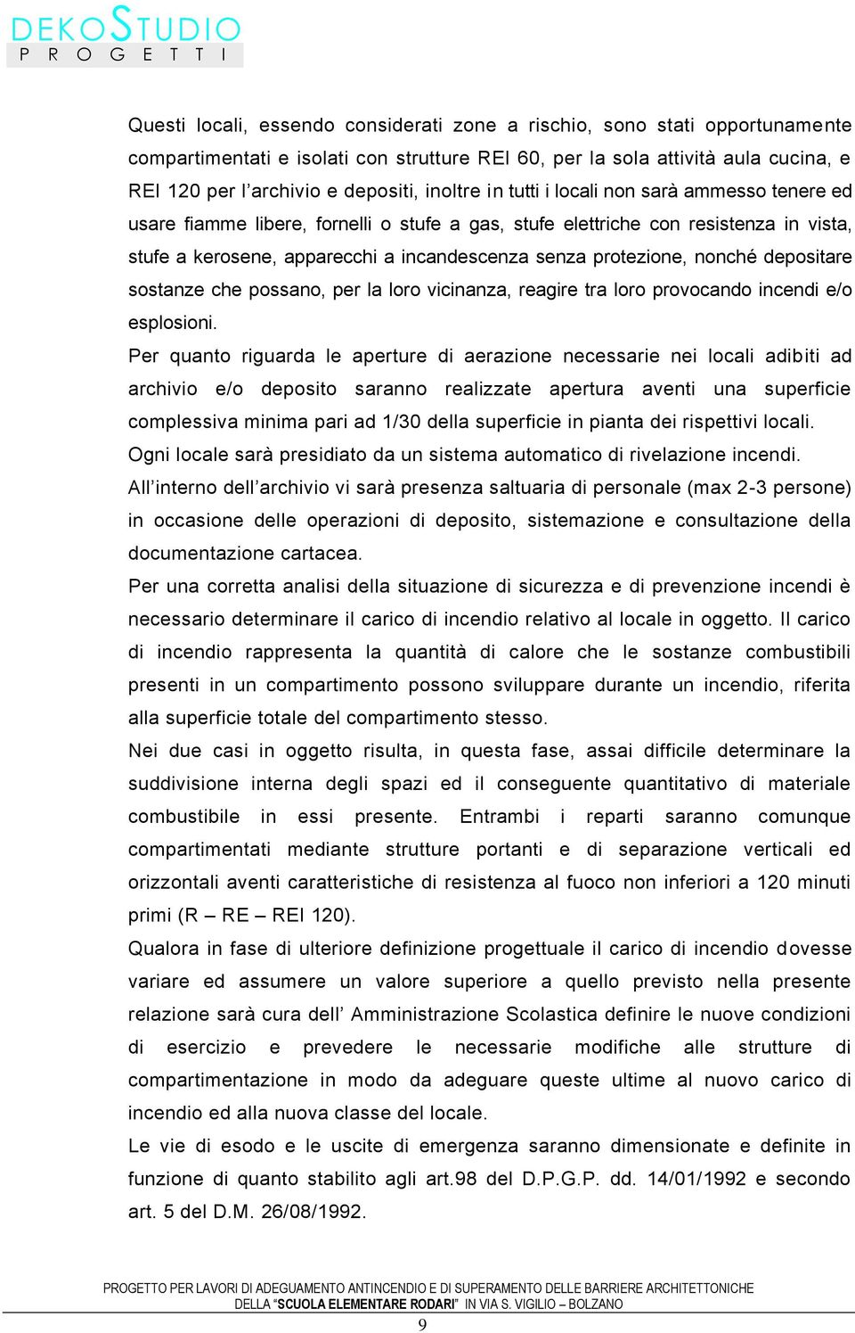 protezione, nonché depositare sostanze che possano, per la loro vicinanza, reagire tra loro provocando incendi e/o esplosioni.