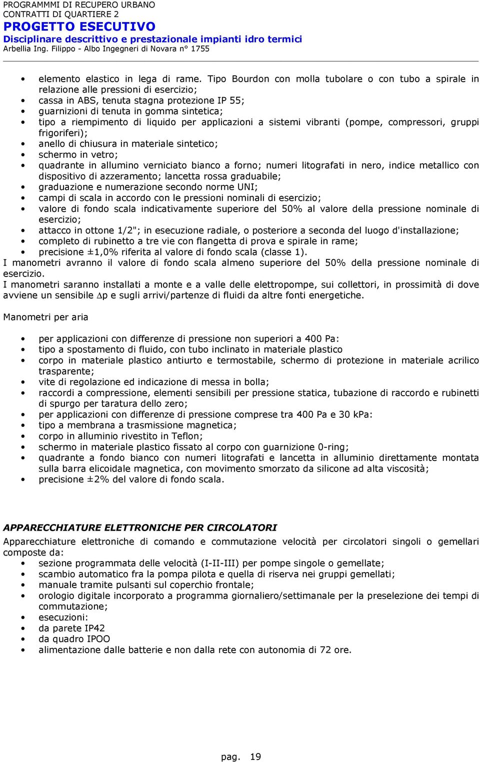 riempimento di liquido per applicazioni a sistemi vibranti (pompe, compressori, gruppi frigoriferi); anello di chiusura in materiale sintetico; schermo in vetro; quadrante in allumino verniciato