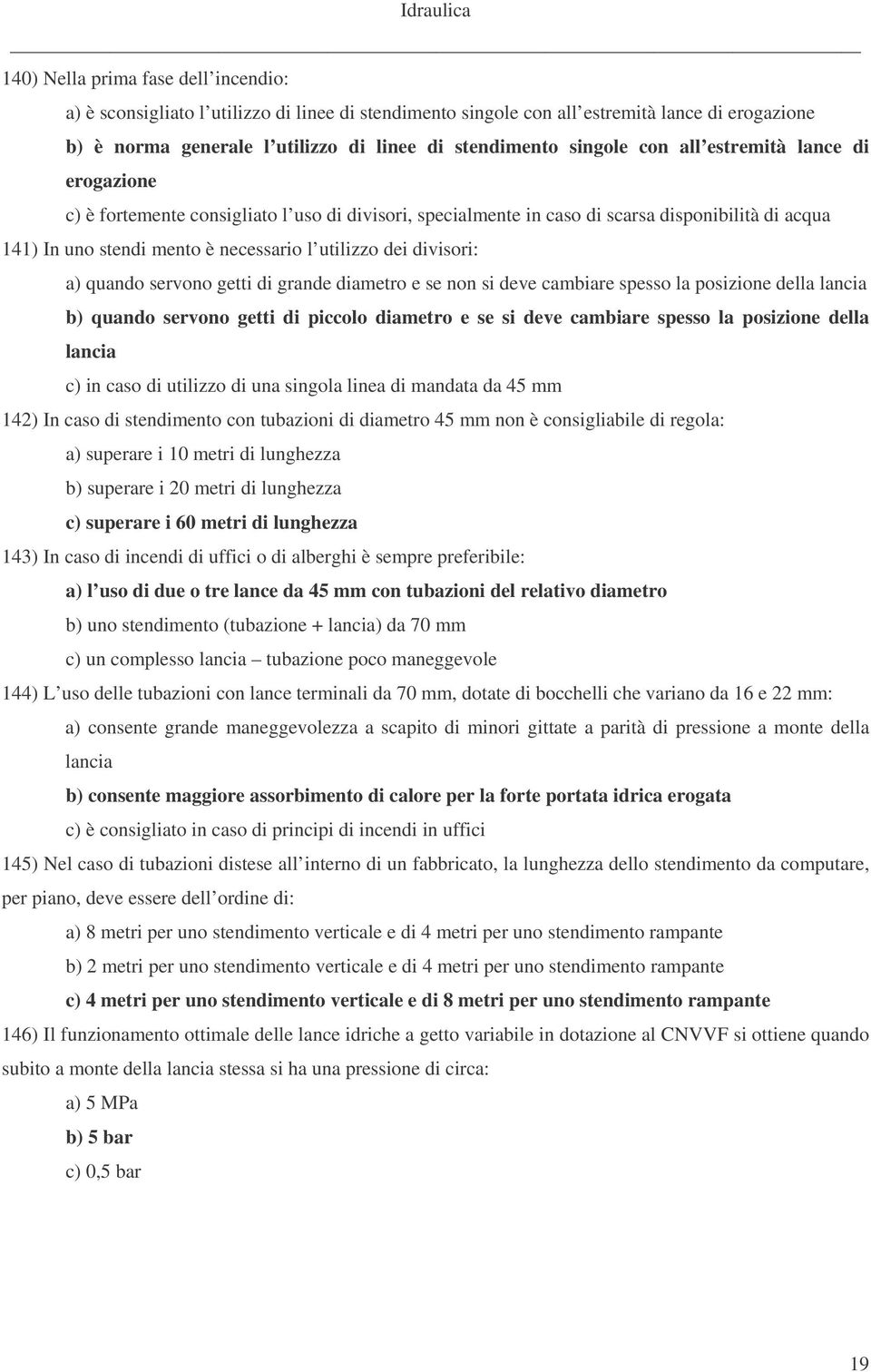 divisori: a) quando servono getti di grande diametro e se non si deve cambiare spesso la posizione della lancia b) quando servono getti di piccolo diametro e se si deve cambiare spesso la posizione