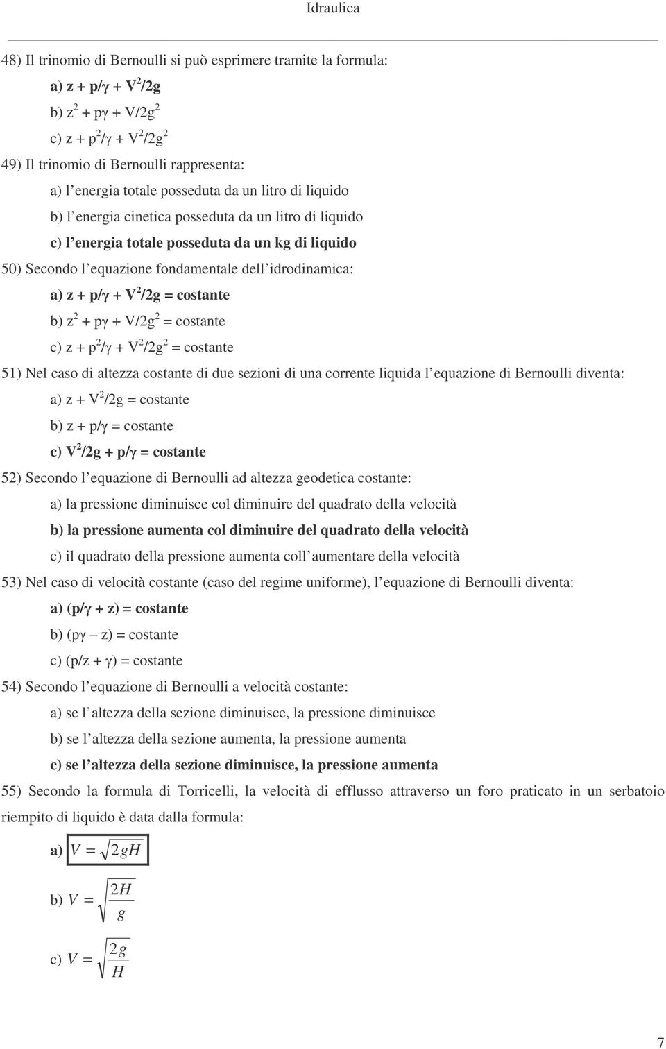 + p/ + V 2 /2g = costante b) z 2 + p + V/2g 2 = costante c) z + p 2 / + V 2 /2g 2 = costante 51) Nel caso di altezza costante di due sezioni di una corrente liquida l equazione di Bernoulli diventa: