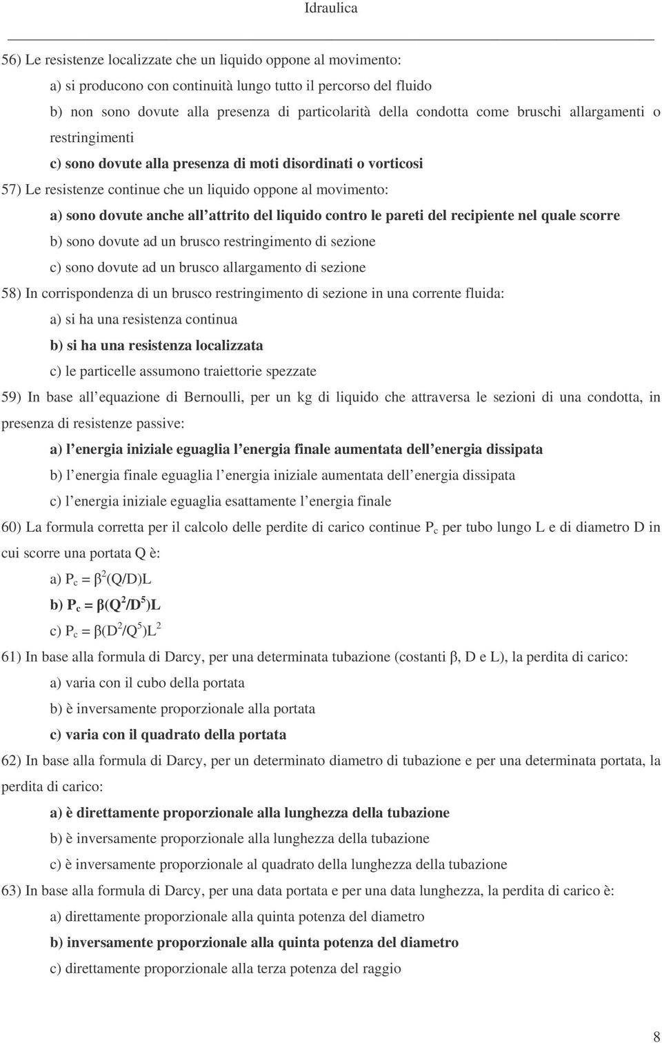 del liquido contro le pareti del recipiente nel quale scorre b) sono dovute ad un brusco restringimento di sezione c) sono dovute ad un brusco allargamento di sezione 58) In corrispondenza di un