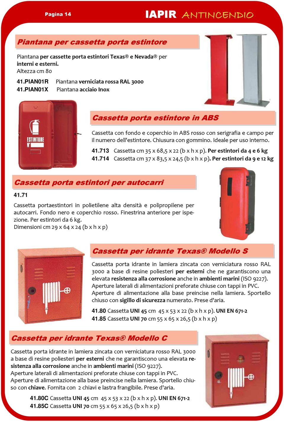 PIAN01X Piantana acciaio Inox Cassetta porta estintore in ABS Cassetta con fondo e coperchio in ABS rosso con serigrafia e campo per il numero dell'estintore. Chiusura con gommino.