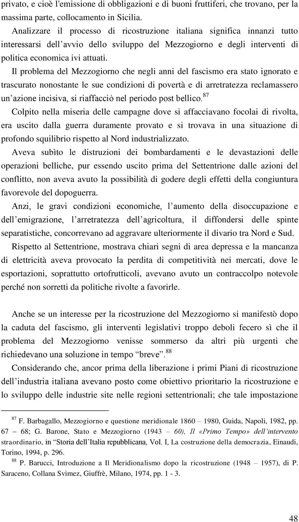 Il problema del Mezzogiorno che negli anni del fascismo era stato ignorato e trascurato nonostante le sue condizioni di povertà e di arretratezza reclamassero un azione incisiva, si riaffacciò nel