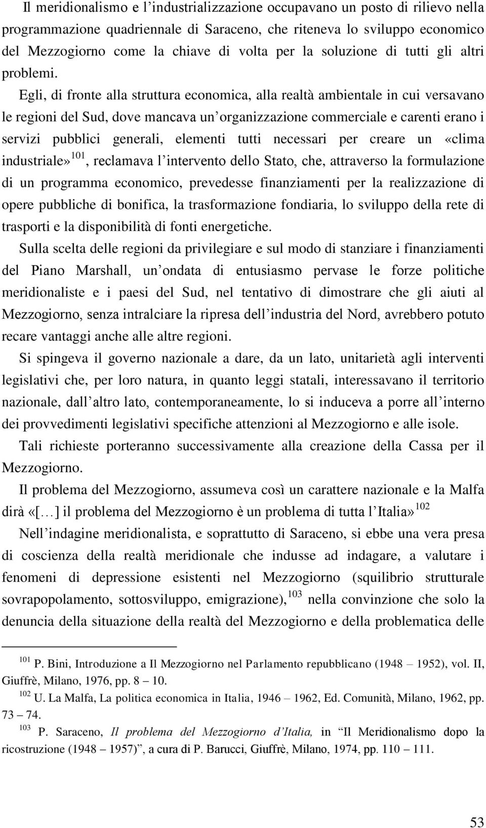 Egli, di fronte alla struttura economica, alla realtà ambientale in cui versavano le regioni del Sud, dove mancava un organizzazione commerciale e carenti erano i servizi pubblici generali, elementi