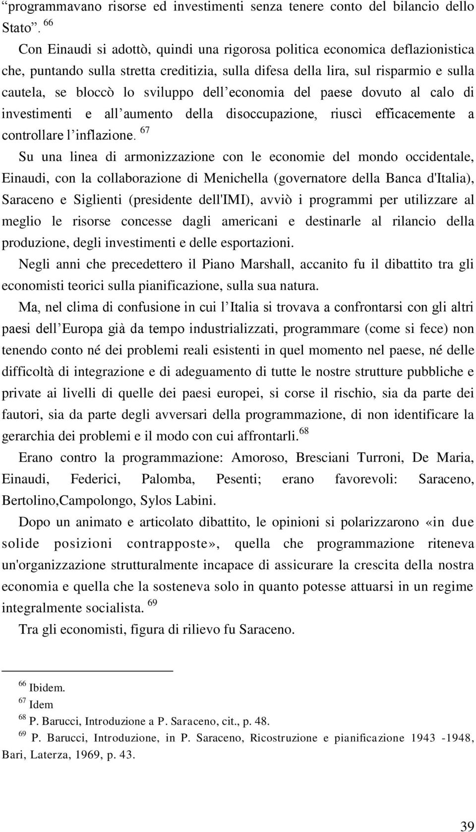 dell economia del paese dovuto al calo di investimenti e all aumento della disoccupazione, riuscì efficacemente a controllare l inflazione.